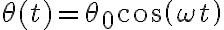  \theta(t)=\theta_0 \cos{\left(\omega t\right)} 